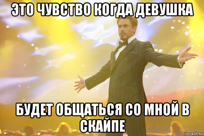 это чувство когда девушка будет общаться со мной в скайпе, Мем Тони Старк (Роберт Дауни младший)