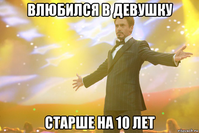 влюбился в девушку старше на 10 лет, Мем Тони Старк (Роберт Дауни младший)