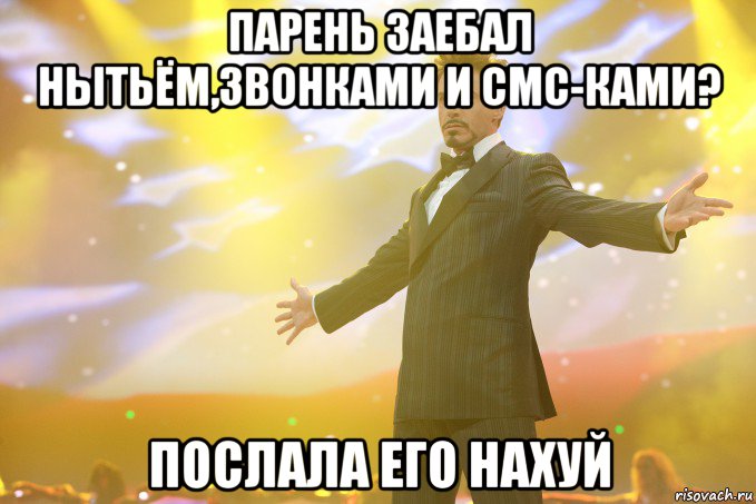 парень заебал нытьём,звонками и смс-ками? послала его нахуй, Мем Тони Старк (Роберт Дауни младший)