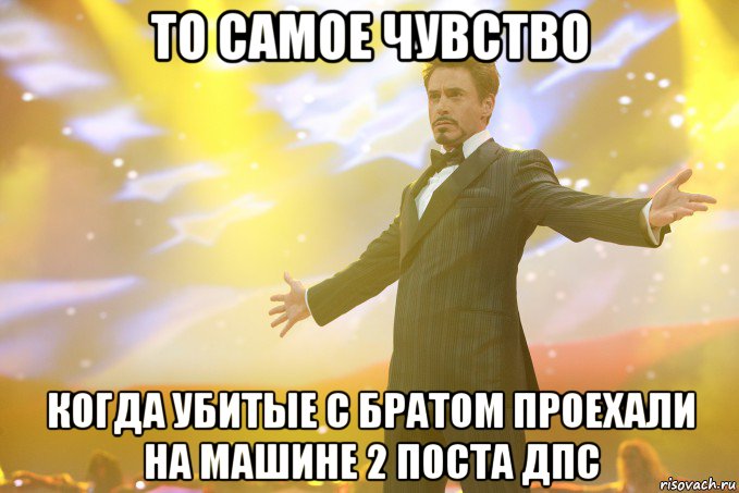 то самое чувство когда убитые с братом проехали на машине 2 поста дпс, Мем Тони Старк (Роберт Дауни младший)