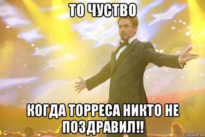 то чуство когда торреса никто не поздравил!!, Мем Тони Старк (Роберт Дауни младший)