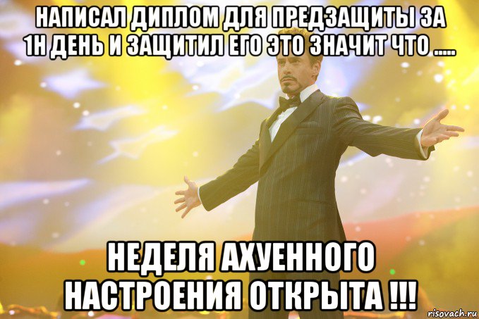 написал диплом для предзащиты за 1н день и защитил его это значит что ..... неделя ахуенного настроения открыта !!!, Мем Тони Старк (Роберт Дауни младший)