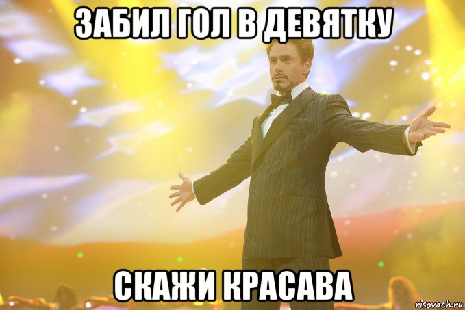 забил гол в девятку скажи красава, Мем Тони Старк (Роберт Дауни младший)