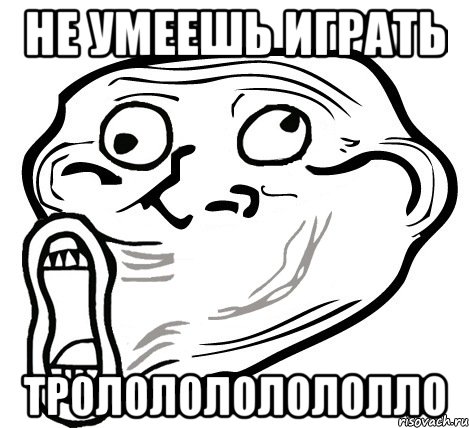 не умеешь играть трололололололло, Мем  Trollface LOL