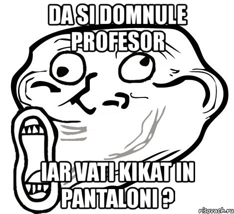 da si domnule profesor iar vati kikat in pantaloni ?, Мем  Trollface LOL