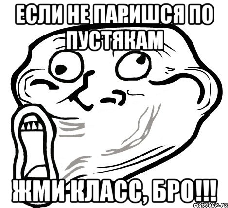 если не паришся по пустякам жми класс, бро!!!, Мем  Trollface LOL