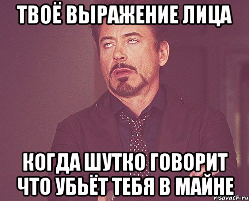 твоё выражение лица когда шутко говорит что убьёт тебя в майне, Мем твое выражение лица