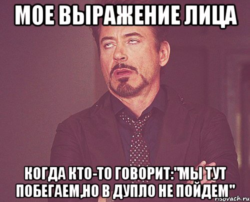 мое выражение лица когда кто-то говорит:"мы тут побегаем,но в дупло не пойдем", Мем твое выражение лица