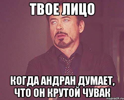 твое лицо когда андран думает, что он крутой чувак, Мем твое выражение лица