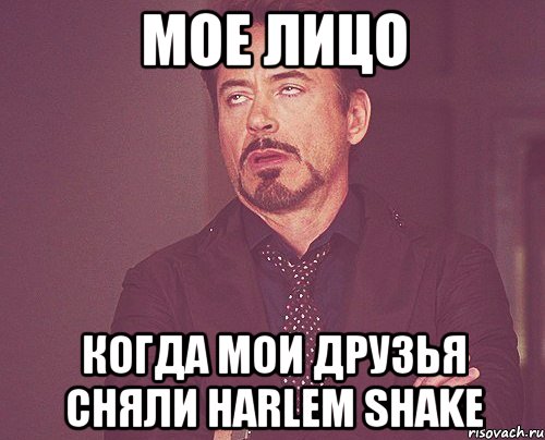 мое лицо когда мои друзья сняли harlem shake