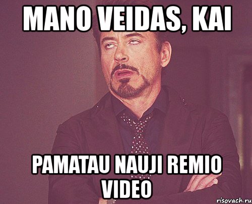 mano veidas, kai pamatau nauji remio video, Мем твое выражение лица