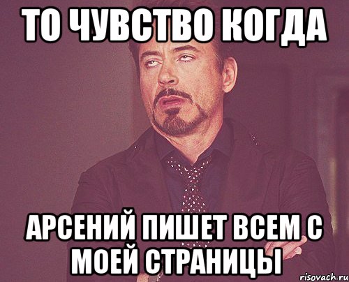 то чувство когда арсений пишет всем с моей страницы, Мем твое выражение лица