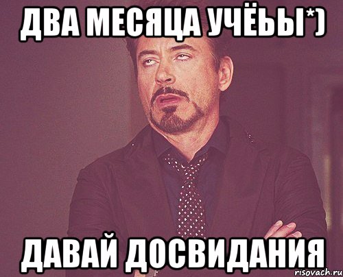 два месяца учёьы*) давай досвидания, Мем твое выражение лица