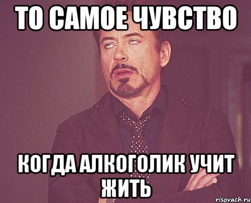 то самое чувство когда алкоголик учит жить, Мем твое выражение лица