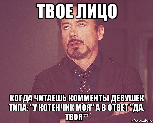 твое лицо когда читаешь комменты девушек типа: "у котенчик моя" а в ответ "да, твоя*", Мем твое выражение лица