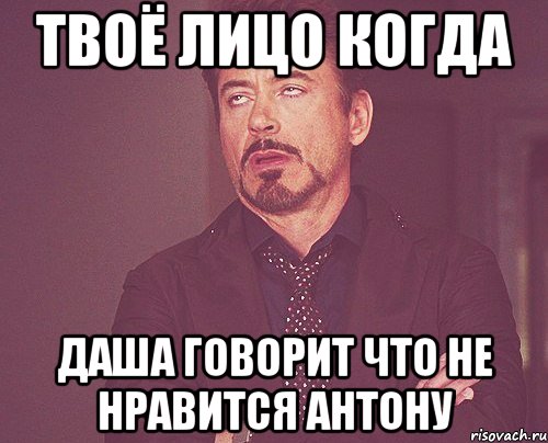 твоё лицо когда даша говорит что не нравится антону, Мем твое выражение лица