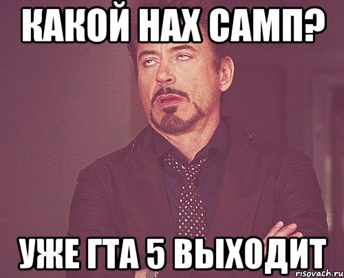 какой нах самп? уже гта 5 выходит, Мем твое выражение лица