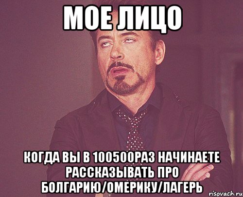 мое лицо когда вы в 100500раз начинаете рассказывать про болгарию/омерику/лагерь, Мем твое выражение лица