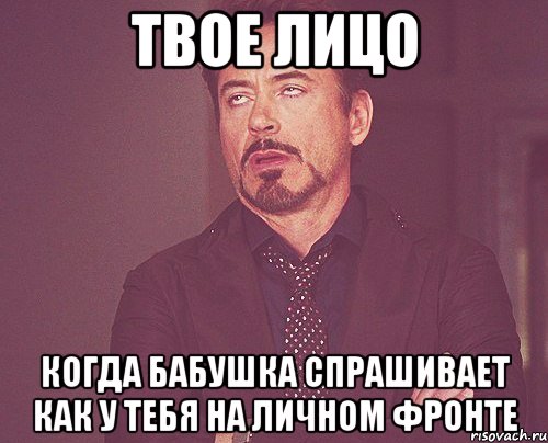 твое лицо когда бабушка спрашивает как у тебя на личном фронте, Мем твое выражение лица