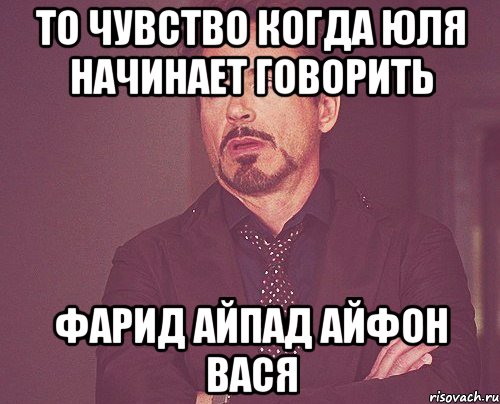 то чувство когда юля начинает говорить фарид айпад айфон вася, Мем твое выражение лица