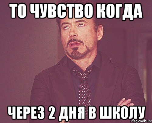 то чувство когда через 2 дня в школу, Мем твое выражение лица