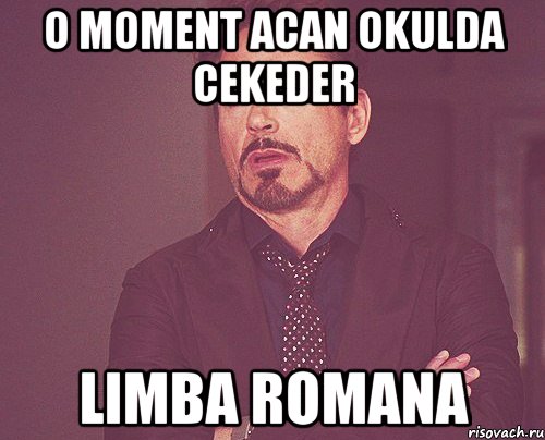 o moment acan okulda cekeder limba romana, Мем твое выражение лица