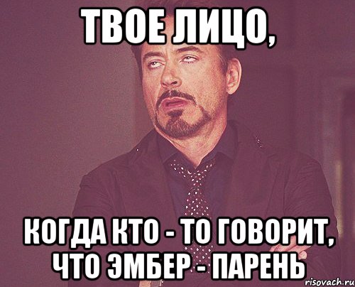 твое лицо, когда кто - то говорит, что эмбер - парень, Мем твое выражение лица