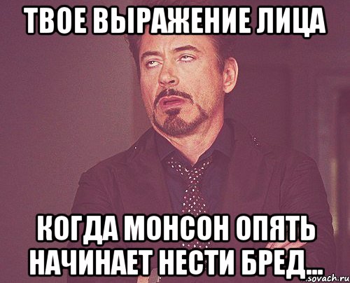 твое выражение лица когда монсон опять начинает нести бред..., Мем твое выражение лица