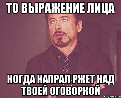 то выражение лица когда капрал ржет над твоей оговоркой, Мем твое выражение лица