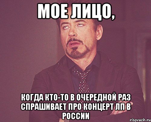 мое лицо, когда кто-то в очередной раз спрашивает про концерт лп в россии, Мем твое выражение лица