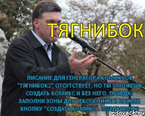 тягнибок писание для генератора комиксов "тягнибок2" отсутствует, но ты сможешь создать комикс и без него, правда? Заполни зоны для текста ниже и нажми кнопку "создать комикс". Поздравляю, Комикс тягнибок2