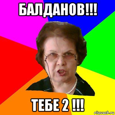 балданов!!! тебе 2 !!!, Мем Типичная училка