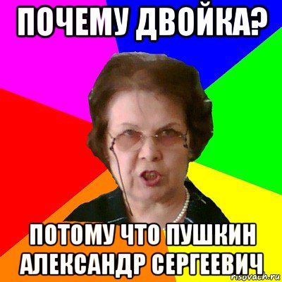 почему двойка? потому что пушкин александр сергеевич, Мем Типичная училка