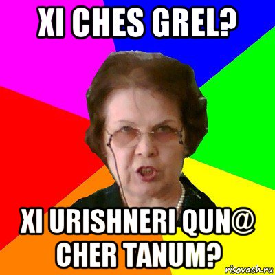 xi ches grel? xi urishneri qun@ cher tanum?, Мем Типичная училка