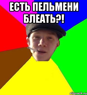 есть пельмени блеать?! , Мем умный гопник