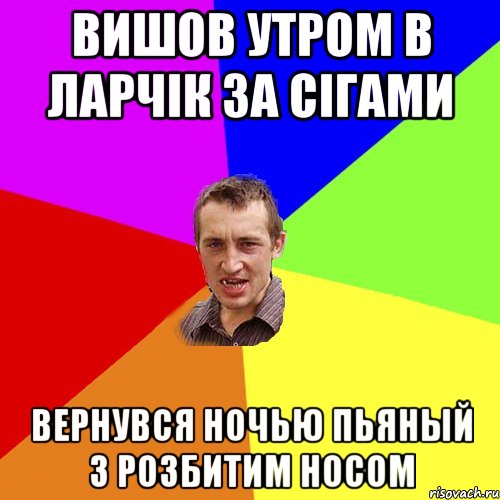 вишов утром в ларчік за сігами вернувся ночью пьяный з розбитим носом