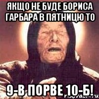 якщо не буде бориса гарбара в пятницю то 9-в порве 10-б!, Мем Ванга (цвет)