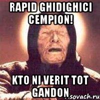 rapid ghidighici cempion! kto ni verit tot gandon, Мем Ванга (цвет)