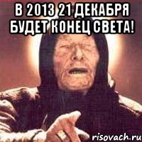 в 2013 21 декабря будет конец света! , Мем Ванга (цвет)