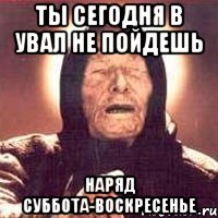 ты сегодня в увал не пойдешь наряд суббота-воскресенье, Мем Ванга (цвет)