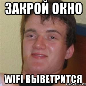 закрой окно wifi выветрится