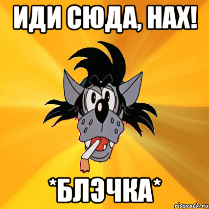 иди сюда, нах! *блэчка*, Мем Волк