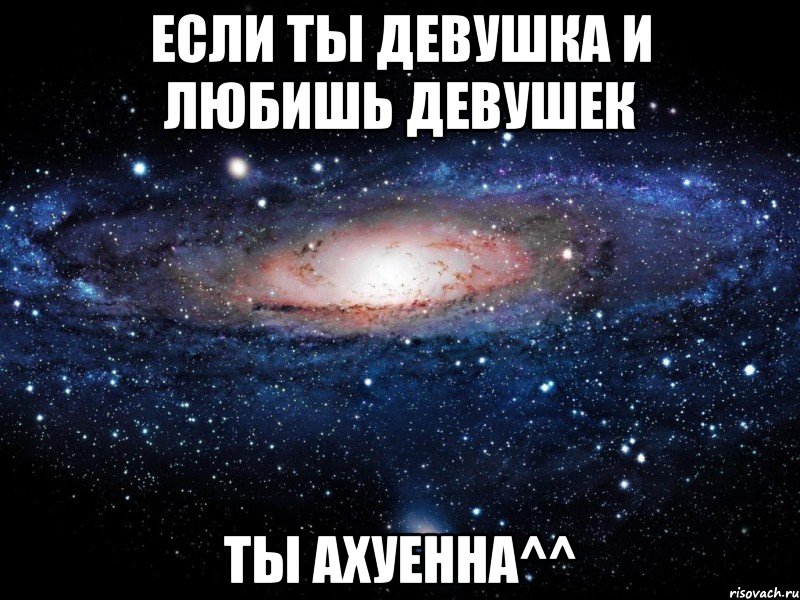 если ты девушка и любишь девушек ты ахуенна^^, Мем Вселенная