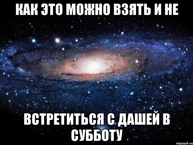 как это можно взять и не встретиться с дашей в субботу, Мем Вселенная