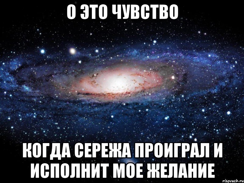 о это чувство когда сережа проиграл и исполнит мое желание, Мем Вселенная