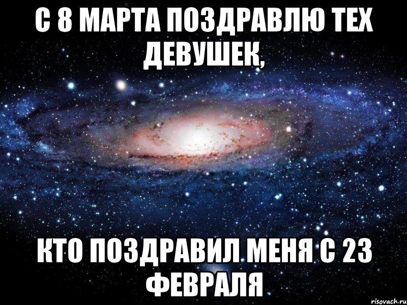 с 8 марта поздравлю тех девушек, кто поздравил меня с 23 февраля, Мем Вселенная