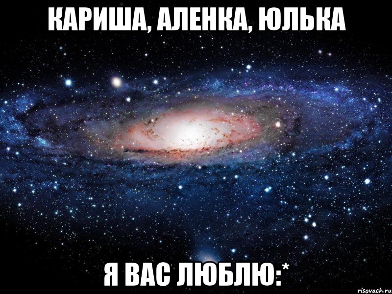 кариша, аленка, юлька я вас люблю:*, Мем Вселенная