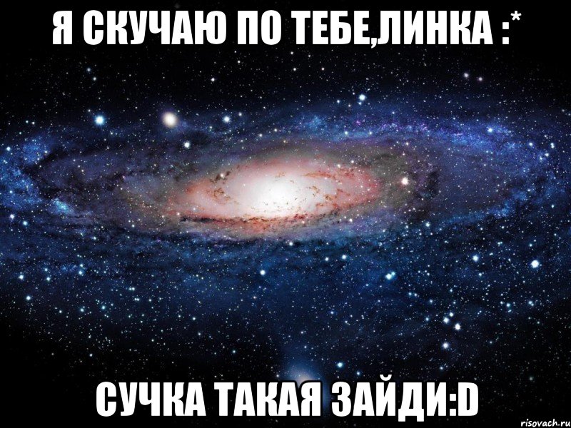 я скучаю по тебе,линка :* сучка такая зайди:d, Мем Вселенная