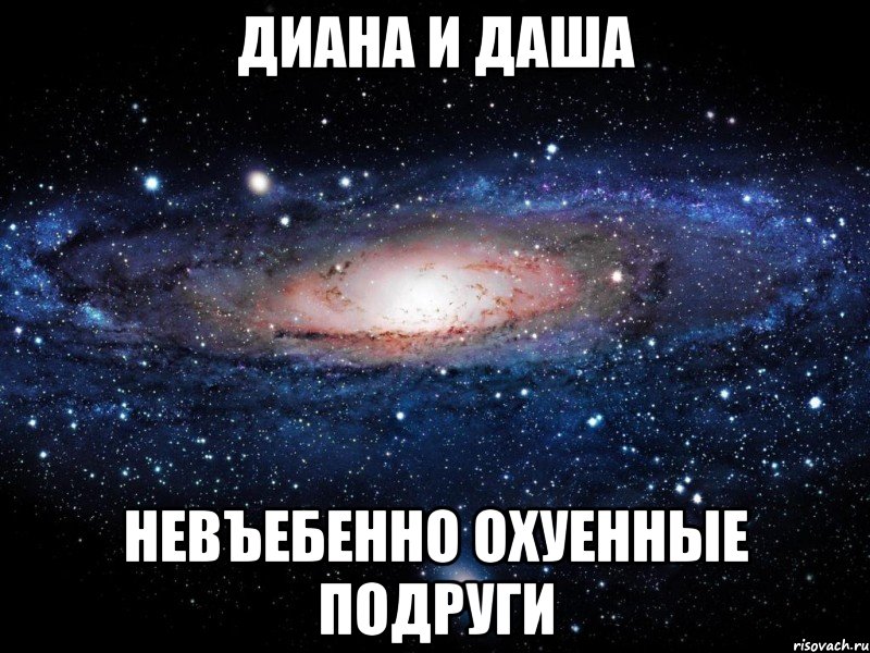 диана и даша невъебенно охуенные подруги, Мем Вселенная