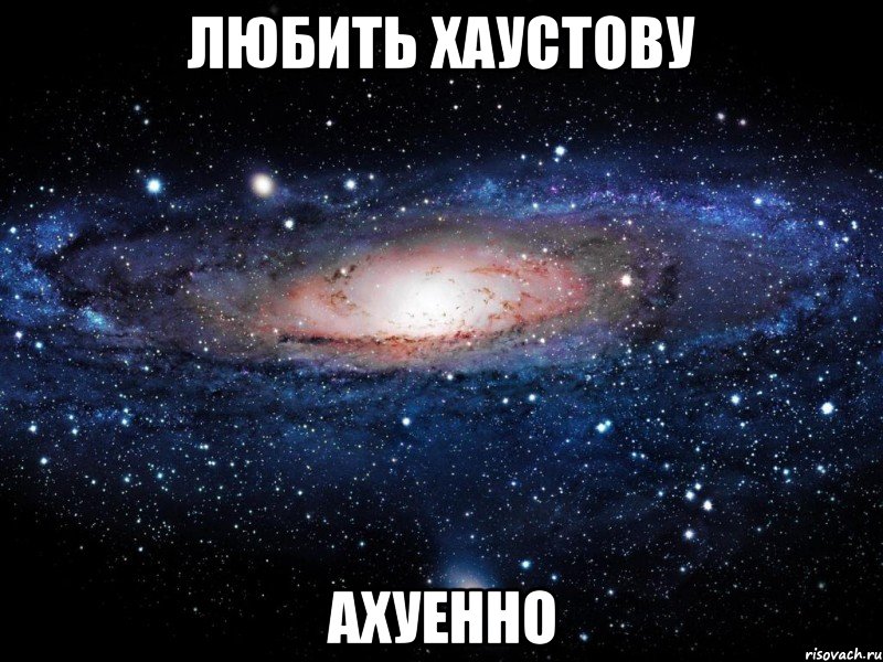 любить хаустову ахуенно, Мем Вселенная